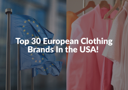 Top 30 European Clothing Brands In the USA You Must Explore!