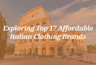 Exploring Top 17 Affordable Italian Clothing Brands